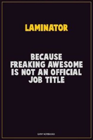 Cover of Laminator, Because Freaking Awesome Is Not An Official Job Title