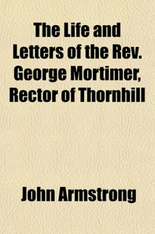 Cover of The Life and Letters of the REV. George Mortimer, Rector of Thornhill