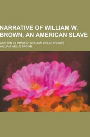 Cover of Narrative of William W. Brown, an American Slave; Written by Himself. [William Wells Brown]