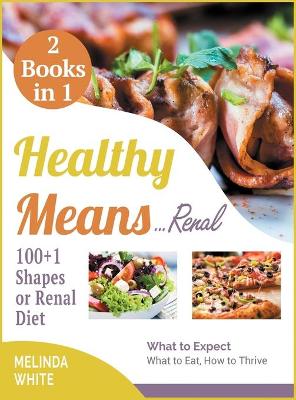 Book cover for Healthy Means...Renal! 100+1 Shapes of Renal Diet [2 BOOKS IN 1]