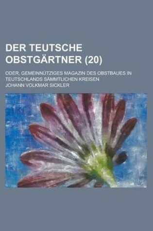 Cover of Der Teutsche Obstgartner; Oder, Gemeinnutziges Magazin Des Obstbaues in Teutschlands Sammtlichen Kreisen (20)