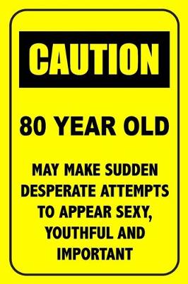 Book cover for Caution 80 Year Old, May Make Desperate Attempts To Appear Sexy