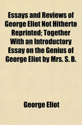 Cover of Essays and Reviews of George Eliot Not Hitherto Reprinted; Together with an Introductory Essay on the Genius of George Eliot by Mrs. S. B.