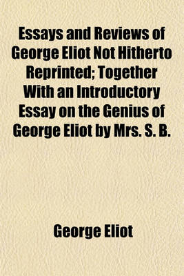 Book cover for Essays and Reviews of George Eliot Not Hitherto Reprinted; Together with an Introductory Essay on the Genius of George Eliot by Mrs. S. B.