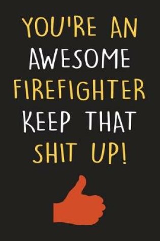 Cover of You're An Awesome Firefighter Keep That Shit Up!