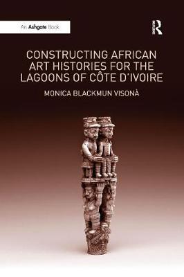 Book cover for Constructing African Art Histories for the Lagoons of C�d'Ivoire