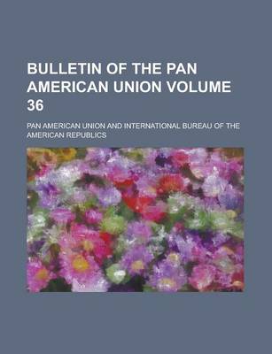 Book cover for Bulletin of the Pan American Union Volume 36