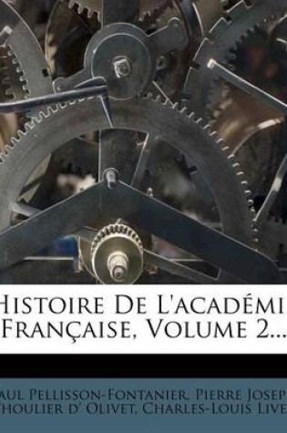 Cover of Histoire de L'Academie Francaise, Volume 2...