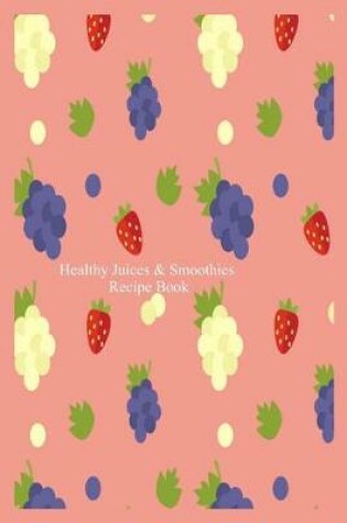 Cover of Healthy Juices & Smoothies Recipe Book