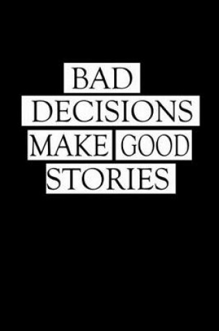 Cover of Bad decisions make good stories