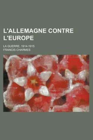 Cover of L'Allemagne Contre L'Europe; La Guerre, 1914-1915