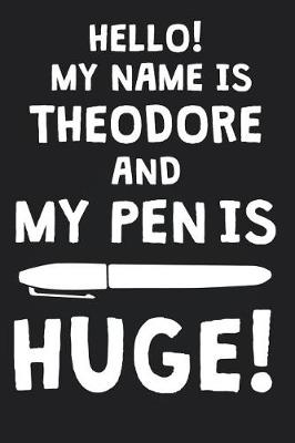 Book cover for Hello! My Name Is THEODORE And My Pen Is Huge!