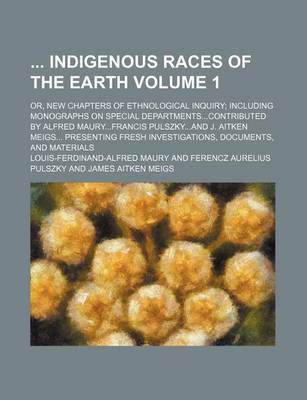 Book cover for Indigenous Races of the Earth; Or, New Chapters of Ethnological Inquiry; Including Monographs on Special Departments...Contributed by Alfred Maury...F