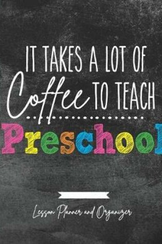 Cover of It Takes A Lot of Coffee To Teach Preschool