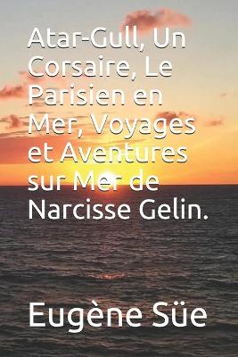 Book cover for Atar-Gull, Un Corsaire, Le Parisien en Mer, Voyages et Aventures sur Mer de Narcisse Gelin.