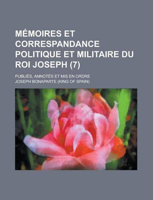 Book cover for Memoires Et Correspandance Politique Et Militaire Du Roi Joseph; Publies, Annotes Et MIS En Ordre (7 )