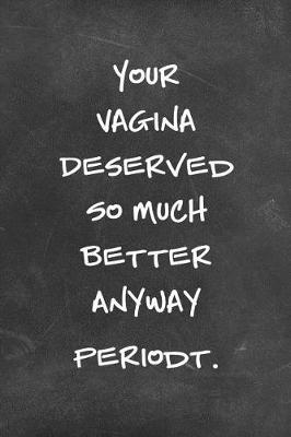 Book cover for Your Vagina Deserved so Much Better Anyway Periodt.