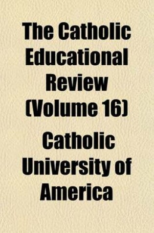 Cover of The Catholic Educational Review (Volume 16)