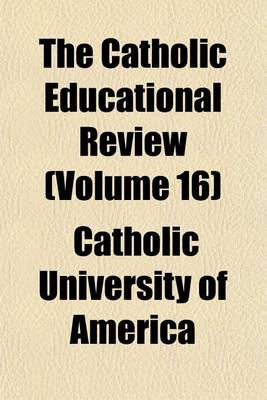 Book cover for The Catholic Educational Review (Volume 16)