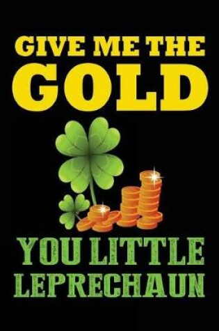 Cover of Give Me The Gold You Little Leprechaun