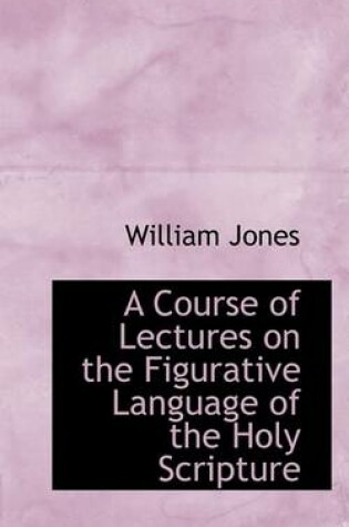 Cover of A Course of Lectures on the Figurative Language of the Holy Scripture