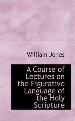 Book cover for A Course of Lectures on the Figurative Language of the Holy Scripture