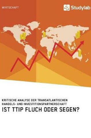 Cover of Ist TTIP Fluch oder Segen? Kritische Analyse der Transatlantischen Handels- und Investitionspartnerschaft