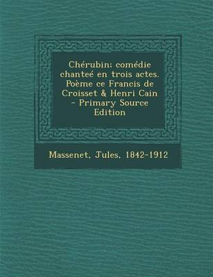 Book cover for Cherubin; Comedie Chantee En Trois Actes. Poeme Ce Francis de Croisset & Henri Cain