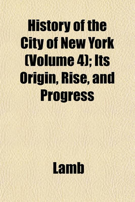 Book cover for History of the City of New York (Volume 4); Its Origin, Rise, and Progress