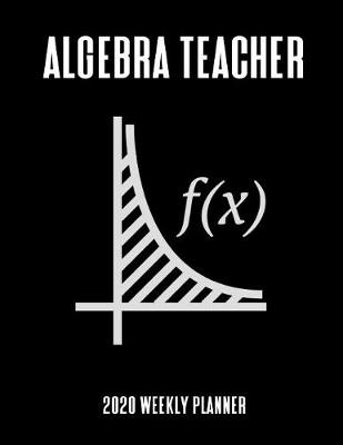 Book cover for Algebra Teacher 2020 Weekly Planner