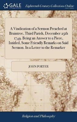Book cover for A Vindication of a Sermon Preached at Braintree, Third Parish, December 25th 1749. Being an Answer to a Piece, Intitled, Some Friendly Remarks on Said Sermon. in a Letter to the Remarker