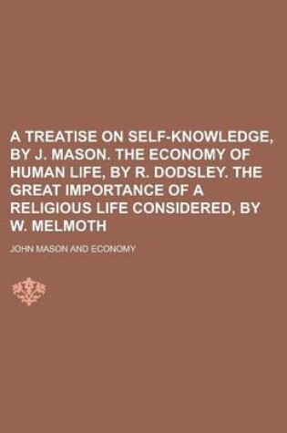 Cover of A Treatise on Self-Knowledge, by J. Mason. the Economy of Human Life, by R. Dodsley. the Great Importance of a Religious Life Considered, by W. Melmoth