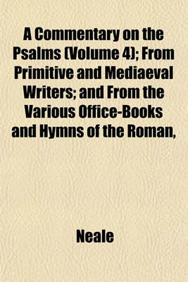 Book cover for A Commentary on the Psalms (Volume 4); From Primitive and Mediaeval Writers; And from the Various Office-Books and Hymns of the Roman,