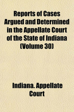 Cover of Reports of Cases Argued and Determined in the Appellate Court of the State of Indiana Volume 30