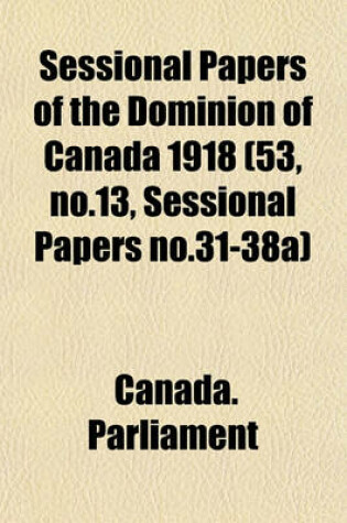 Cover of Sessional Papers of the Dominion of Canada 1918 (53, No.13, Sessional Papers No.31-38a)