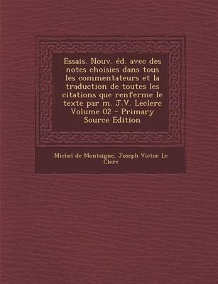 Book cover for Essais. Nouv. Ed. Avec Des Notes Choisies Dans Tous Les Commentateurs Et La Traduction de Toutes Les Citations Que Renferme Le Texte Par M. J.V. Leclerc Volume 02 - Primary Source Edition