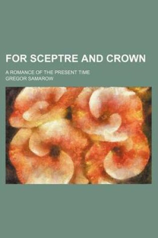 Cover of For Sceptre and Crown (Volume 2); A Romance of the Present Time