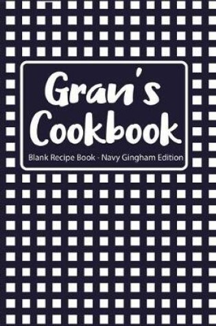 Cover of Gran's Cookbook Blank Recipe Book Navy Gingham Edition