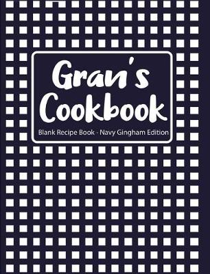 Book cover for Gran's Cookbook Blank Recipe Book Navy Gingham Edition