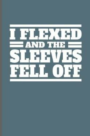 Cover of I flexed and the sleeves fell off