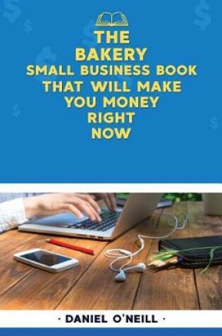 Cover of The Bakery Small Business Book That Will Make You Money Right Now