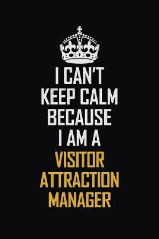 Cover of I Can't Keep Calm Because I Am A Visitor Attraction Manager