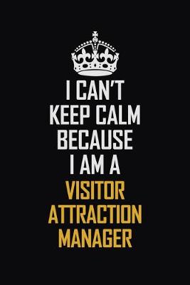 Book cover for I Can't Keep Calm Because I Am A Visitor Attraction Manager