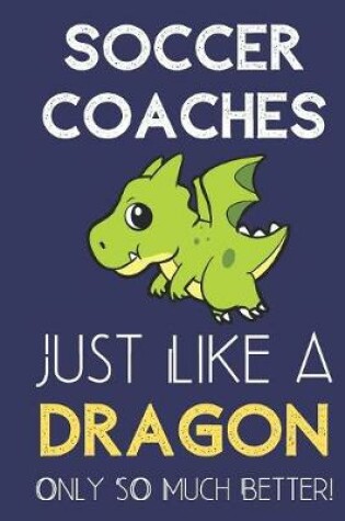 Cover of Soccer Coaches Just Like a Dragon Only So Much Better