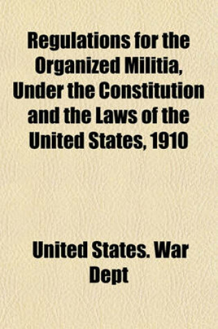 Cover of Regulations for the Organized Militia, Under the Constitution and the Laws of the United States, 1910