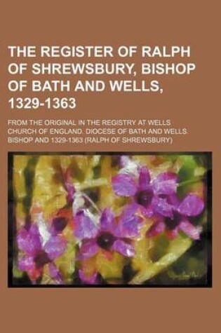 Cover of The Register of Ralph of Shrewsbury, Bishop of Bath and Wells, 1329-1363 Volume 2; From the Original in the Registry at Wells