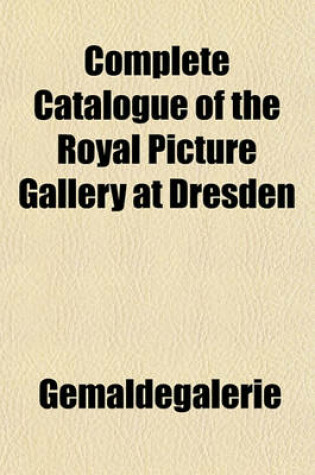 Cover of Complete Catalogue of the Royal Picture Gallery at Dresden