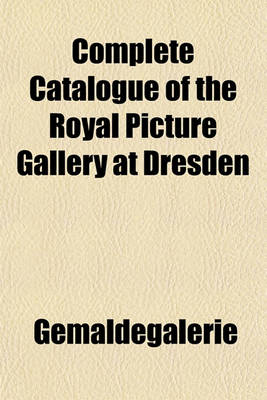 Book cover for Complete Catalogue of the Royal Picture Gallery at Dresden