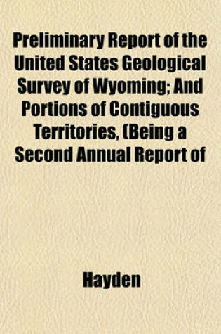 Cover of Preliminary Report of the United States Geological Survey of Wyoming; And Portions of Contiguous Territories, (Being a Second Annual Report of