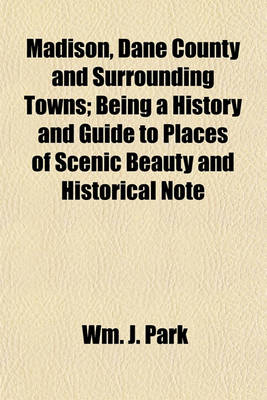 Book cover for Madison, Dane County and Surrounding Towns; Being a History and Guide to Places of Scenic Beauty and Historical Note